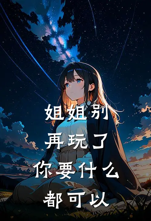 姐姐别再玩了，你要什么都可以